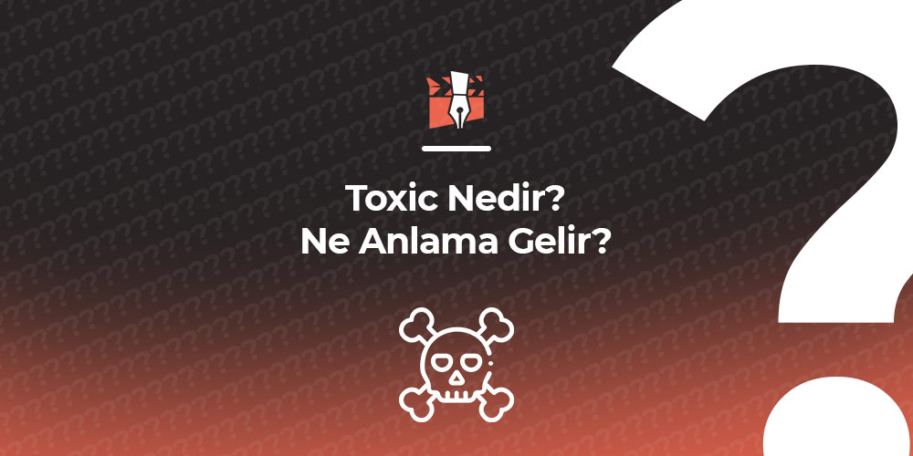 toxic nedir ne anlama gelir gorsel